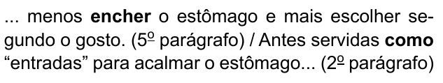 ... menos encher o estômago e mais escolher segundo o gosto. (5º parágrafo) / Antes servidas como “entradas” para acalmar o estômago... (2º parágrafo). Destacados em negrito: “encher” e “como”.