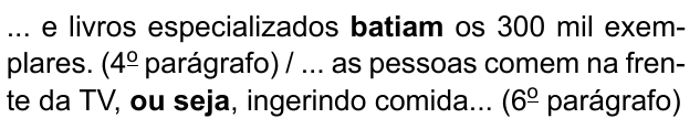 ... e livros especializados batiam os 300 mil exemplares. (4º parágrafo) / ... as pessoas comem na frente da TV, ou seja, ingerindo comida... (6º parágrafo). Destacados em negrito: “batiam” e “ou seja”.
