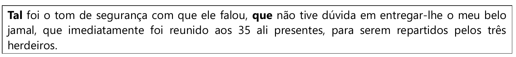 Parágrafo em quadro: “Tal foi o tom de segurança com que ele falou, que não tive dúvida em entregar-lhe o meu belo jamal, que imediatamente foi reunido aos 35 ali presentes, para serem repartidos pelos três herdeiros.” As palavras “Tal” e “que” (a primeira ocorrência, logo após “falou,”) estão em negrito.