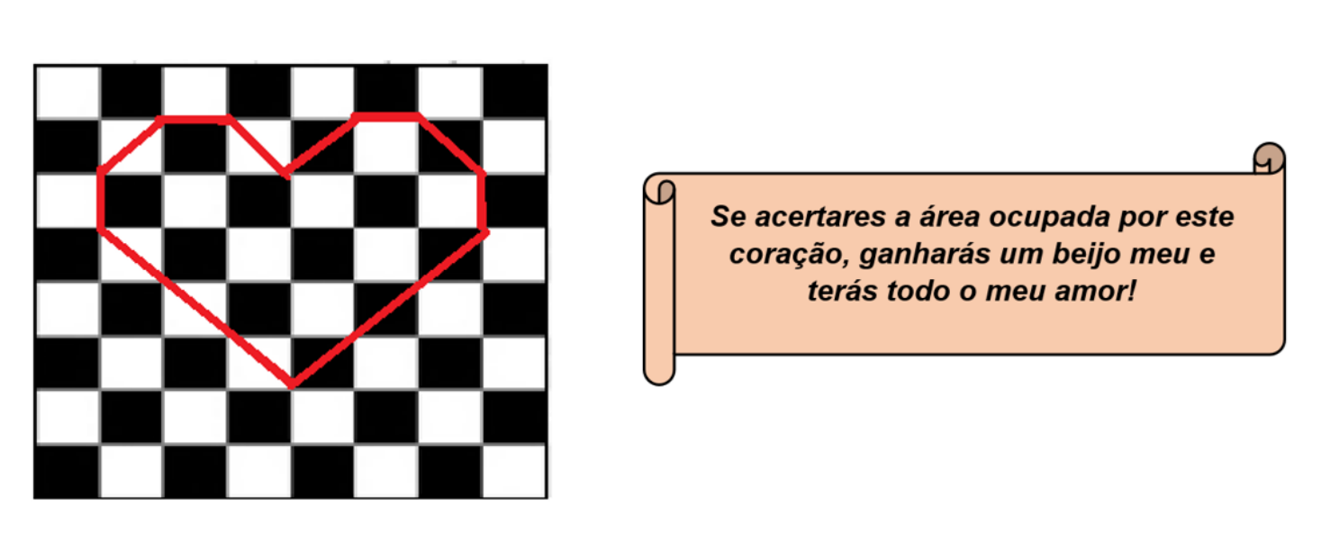 Tabuleiro de xadrez 8 por 8, com quadrados pretos e brancos, sobre o qual foi desenhado em vermelho o contorno de um coração formado por segmentos que seguem os lados e as diagonais dos quadrados. Ao lado, um pergaminho com a frase: “Se acertares a área ocupada por este coração, ganharás um beijo meu e terás todo o meu amor!”