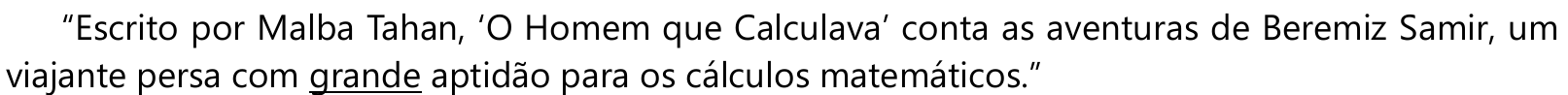 “Escrito por Malba Tahan, ‘O Homem que Calculava’ conta as aventuras de Beremiz Samir, um viajante persa com grande aptidão para os cálculos matemáticos.” Sublinhado: “grande”.