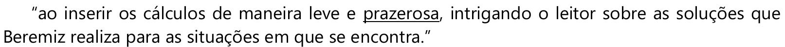 “ao inserir os cálculos de maneira leve e prazerosa, intrigando o leitor sobre as soluções que Beremiz realiza para as situações em que se encontra.” Sublinhado: “prazerosa”.