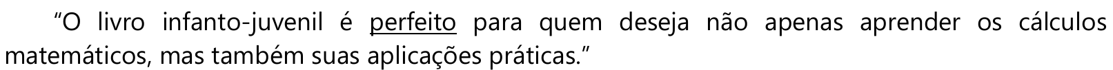 “O livro infanto-juvenil é perfeito para quem deseja não apenas aprender os cálculos matemáticos, mas também suas aplicações práticas.” Sublinhado: “perfeito”.