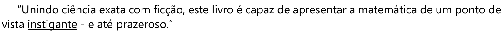 “Unindo ciência exata com ficção, este livro é capaz de apresentar a matemática de um ponto de vista instigante - e até prazeroso.” Sublinhado: “instigante”.