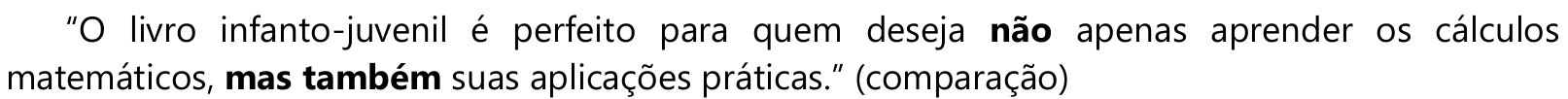“O livro infanto-juvenil é perfeito para quem deseja não apenas aprender os cálculos matemáticos, mas também suas aplicações práticas.” (comparação) Em negrito: “não” e “mas também”.