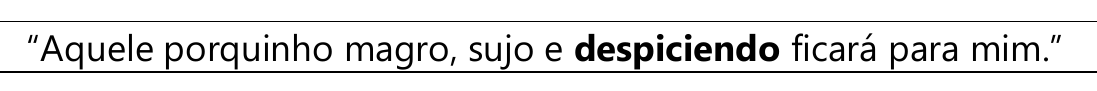 Fragmento em quadro: “Aquele porquinho magro, sujo e despiciendo ficará para mim.” A palavra “despiciendo” está em negrito.