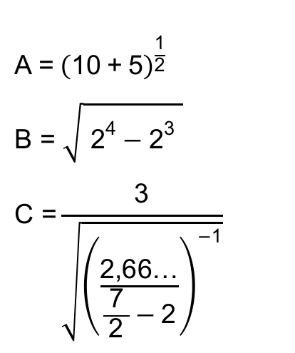 A = (10 + 5) elevado a 1/2; B = raiz quadrada de (2 elevado a 4 menos 2 elevado a 3); C = 3 dividido pela raiz quadrada de [(2,66… dividido por (7/2 − 2)) elevado a −1].