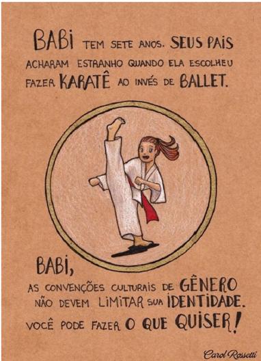 Ilustração de Carol Rossetti: menina de quimono branco e faixa vermelha dando um chute alto, dentro de um círculo. Texto da ilustração: “BABI TEM SETE ANOS. SEUS PAIS ACHARAM ESTRANHO QUANDO ELA ESCOLHEU FAZER KARATÊ AO INVÉS DE BALLET. BABI, AS CONVENÇÕES CULTURAIS DE GÊNERO NÃO DEVEM LIMITAR SUA IDENTIDADE. VOCÊ PODE FAZER O QUE QUISER!” Assinatura: Carol Rossetti.