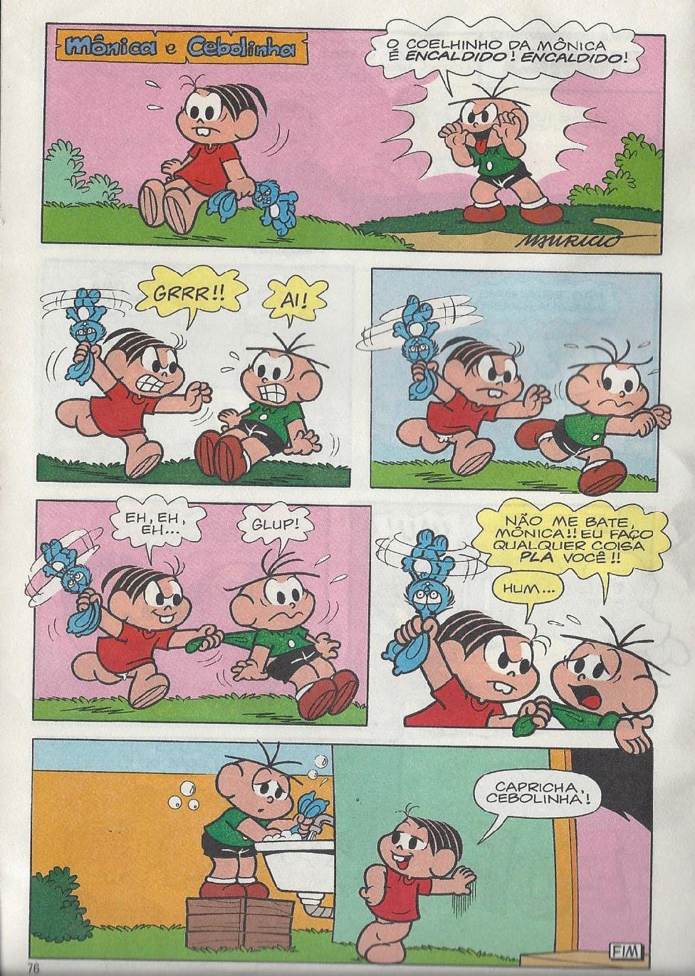 História em quadrinhos “Mônica e Cebolinha”. Cebolinha grita “O coelhinho da Mônica é encaldido! Encaldido!”. Mônica, com o coelho de pelúcia na mão, avança (“GRRR!!”) e Cebolinha diz “AI!”. Mônica o alcança (“Eh, eh, eh...”; “Glup!”); Cebolinha diz “Não me bate, Mônica! Eu faço qualquer coisa pla você!” e Mônica responde “Hum...”. No último quadro, Cebolinha, sobre caixotes diante de um tanque, lava o coelhinho, e Mônica diz “Capricha, Cebolinha!”.