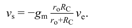 vs = −gm · (ro·RC)/(ro + RC) · ve.