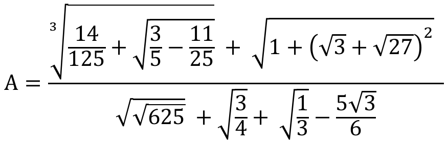 Expressão: A é igual a uma fração. Numerador: raiz cúbica de [14/125 + raiz quadrada de (3/5 − 11/25)] + raiz quadrada de [1 + (√3 + √27)²]. Denominador: raiz quadrada de √625 + raiz quadrada de 3/4 + raiz quadrada de 1/3 − 5√3/6.