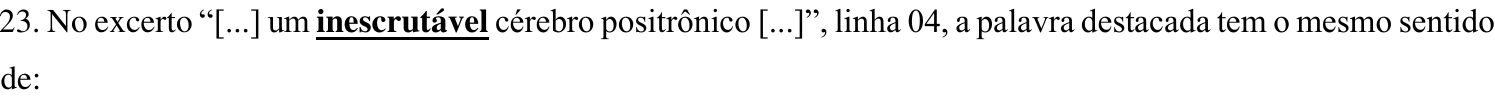 Comando da questão 23 com a palavra “inescrutável” em negrito e sublinhada no excerto “[...] um inescrutável cérebro positrônico [...]”.