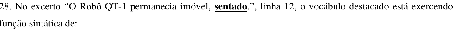 Comando da questão 28 com a palavra “sentado” em negrito e sublinhada no excerto “O Robô QT-1 permanecia imóvel, sentado.”.