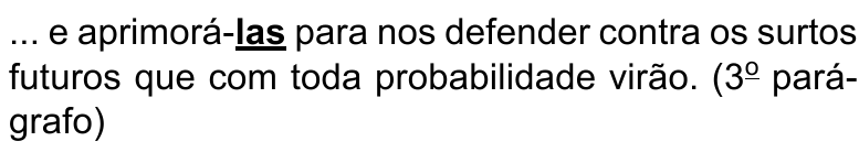 Alternativa D: ... e aprimorá-las para nos defender contra os surtos futuros que com toda probabilidade virão. (3º parágrafo) Termo destacado em negrito e sublinhado: “las (em aprimorá-las)”.