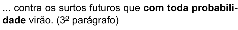 Alternativa D: ... contra os surtos futuros que com toda probabilidade virão. (3º parágrafo) Termo destacado em negrito: “com toda probabilidade”.