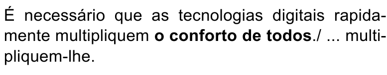 Alternativa A: É necessário que as tecnologias digitais rapidamente multipliquem o conforto de todos./ ... multipliquem-lhe. Termo destacado em negrito: “o conforto de todos”.