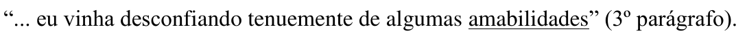 “... eu vinha desconfiando tenuemente de algumas amabilidades” (3º parágrafo). Palavra sublinhada: amabilidades.