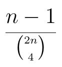 Fração: n − 1, dividido pelo binomial de 2n tomado 4 a 4.