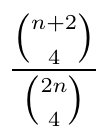 Fração: binomial de n + 2 tomado 4 a 4, dividido pelo binomial de 2n tomado 4 a 4.