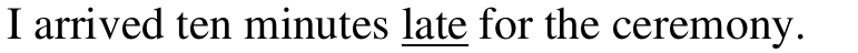Alternativa b: I arrived ten minutes late for the ceremony. Sublinhado: late.