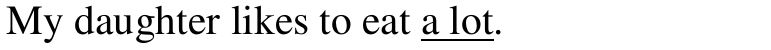 Alternativa d: My daughter likes to eat a lot. Sublinhado: a lot.