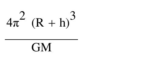 4π² (R + h)³ dividido por GM