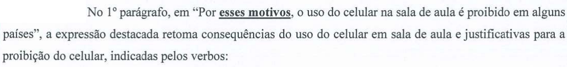 Comando da questão: No 1º parágrafo, em “Por esses motivos, o uso do celular na sala de aula é proibido em alguns países”, a expressão destacada retoma consequências do uso do celular em sala de aula e justificativas para a proibição do celular, indicadas pelos verbos: (a expressão “esses motivos” está em negrito e sublinhada)