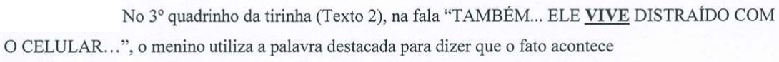 Comando da questão: No 3º quadrinho da tirinha (Texto 2), na fala “TAMBÉM... ELE VIVE DISTRAÍDO COM O CELULAR...”, o menino utiliza a palavra destacada para dizer que o fato acontece (a palavra “VIVE” está em negrito e sublinhada)