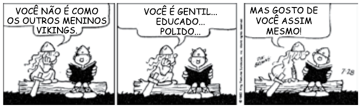 Tira em três quadros com dois personagens infantis vikings sentados num banco; um menino lê um livro e uma menina, ao lado, fala. Quadro 1: “Você não é como os outros meninos vikings.” Quadro 2: “Você é gentil... educado... polido...” Quadro 3: “Mas gosto de você assim mesmo!”