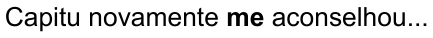 Capitu novamente me aconselhou... — com “me” em negrito