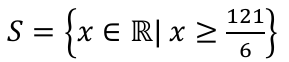 S = {x ∈ ℝ | x ≥ 121/6}