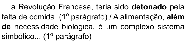 ... a Revolução Francesa, teria sido detonado pela falta de comida. (1º parágrafo) / A alimentação, além de necessidade biológica, é um complexo sistema simbólico... (1º parágrafo). Destacados em negrito: “detonado” e “além de”.