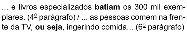 ... e livros especializados batiam os 300 mil exemplares. (4º parágrafo) / ... as pessoas comem na frente da TV, ou seja, ingerindo comida... (6º parágrafo). Destacados em negrito: “batiam” e “ou seja”.