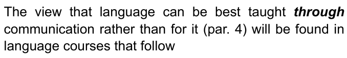 The view that language can be best taught through communication rather than for it (par. 4) will be found in language courses that follow — com “through” em negrito e itálico.