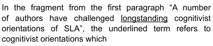In the fragment from the first paragraph “A number of authors have challenged longstanding cognitivist orientations of SLA”, the underlined term refers to cognitivist orientations which — com “longstanding” sublinhado.