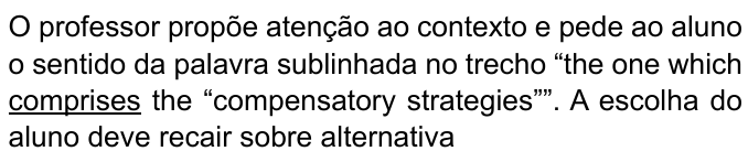 O professor propõe atenção ao contexto e pede ao aluno o sentido da palavra sublinhada no trecho “the one which comprises the “compensatory strategies””. A escolha do aluno deve recair sobre alternativa — com “comprises” sublinhado.