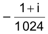 – (1 + i) / 1 024
