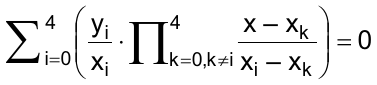 Somatório de i = 0 até 4 de [ (yᵢ/xᵢ) · produtório de k = 0, k ≠ i, até 4 de (x – xₖ)/(xᵢ – xₖ) ] = 0