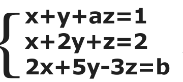 Sistema de três equações: x+y+az=1; x+2y+z=2; 2x+5y-3z=b.