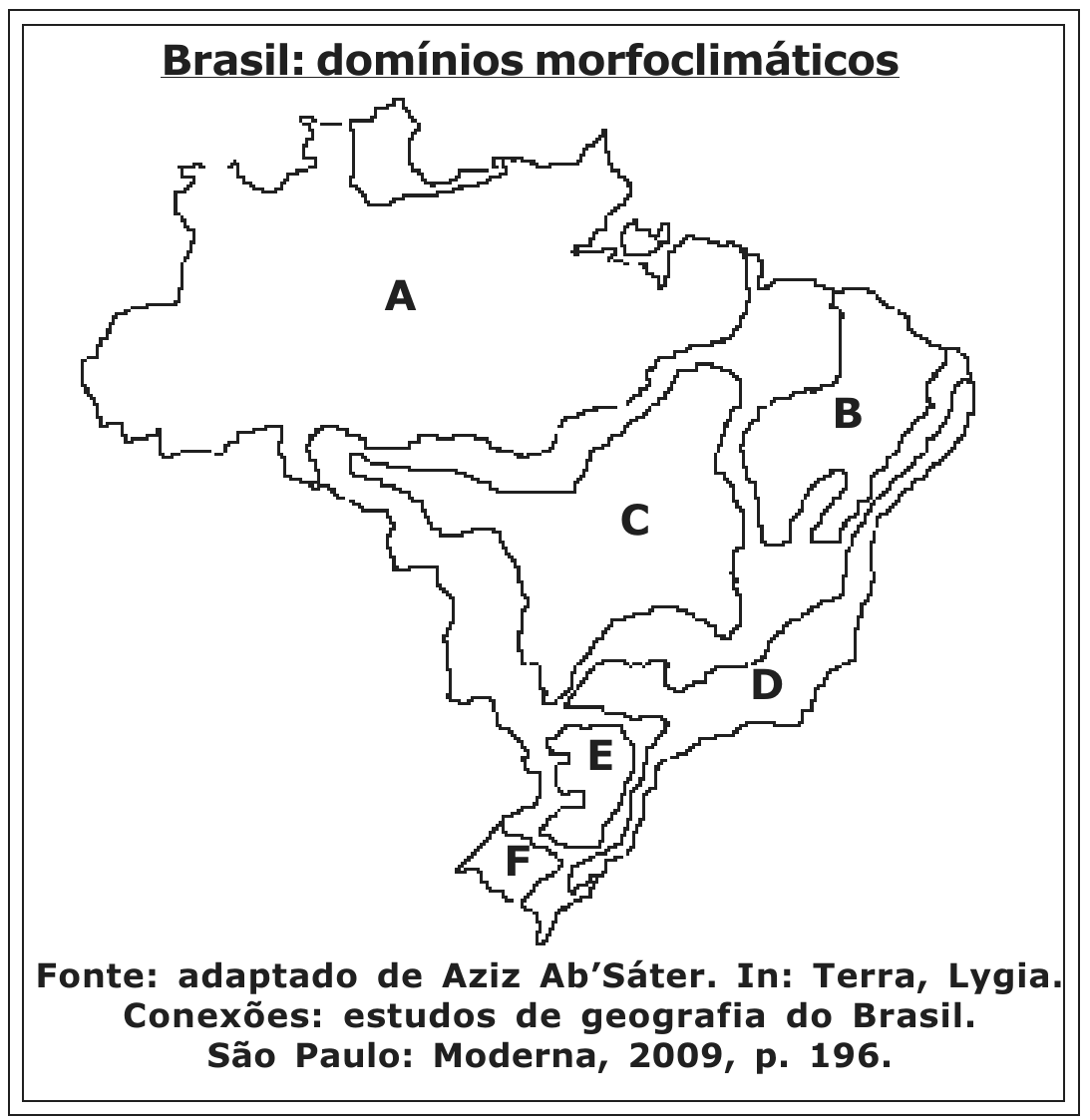 Mapa do Brasil intitulado "Brasil: domínios morfoclimáticos", com áreas identificadas pelas letras A, B, C, D, E e F. Fonte impressa: adaptado de Aziz Ab’Sáter. In: Terra, Lygia. Conexões: estudos de geografia do Brasil. São Paulo: Moderna, 2009, p. 196.