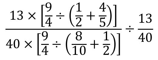 Expressão numérica: 13 × [9/4 ÷ (1/2 + 4/5)] dividido por 40 × [9/4 ÷ (8/10 + 1/2)], tudo dividido por 13/40.