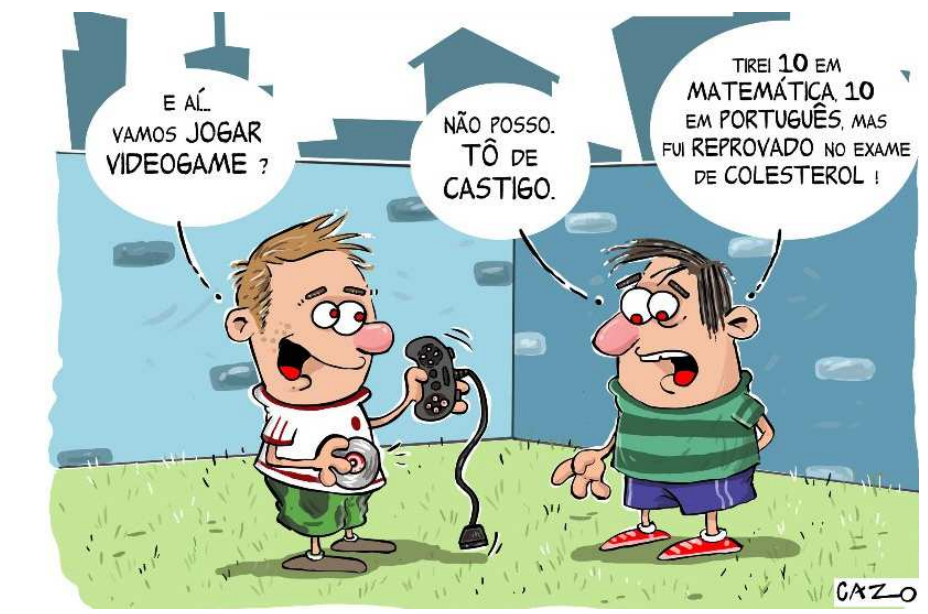 Charge: um menino segurando um controle de videogame pergunta “E aí, vamos jogar videogame?”; o outro responde “Não posso. Tô de castigo.” e explica “Tirei 10 em Matemática, 10 em Português, mas fui reprovado no exame de colesterol!”. Assinatura: Cazo.
