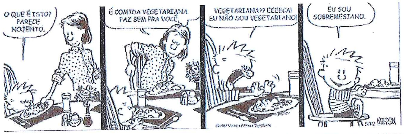 Tirinha de Calvin e Haroldo em quatro quadrinhos: a mãe serve o prato e Calvin pergunta “O que é isto? Parece nojento.”; a mãe responde “É comida vegetariana. Faz bem pra você.”; Calvin reage “Vegetariana?? Eeeeca! Eu não sou vegetariano!”; e conclui, sorrindo: “Eu sou sobremesiano.”