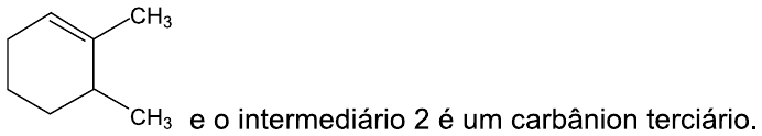 Anel de seis carbonos com dois grupos CH₃ em carbonos vizinhos e uma dupla ligação no anel entre o carbono de um dos CH₃ e o carbono vizinho não substituído, seguido do texto: “e o intermediário 2 é um carbânion terciário.”