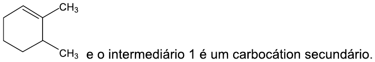 Anel de seis carbonos com dois grupos CH₃ em carbonos vizinhos e uma dupla ligação no anel entre o carbono de um dos CH₃ e o carbono vizinho não substituído, seguido do texto: “e o intermediário 1 é um carbocátion secundário.”