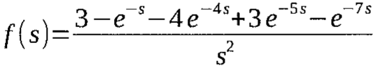 f(s) = (3 − e^(−s) − 4e^(−4s) + 3e^(−5s) − e^(−7s)) / s²