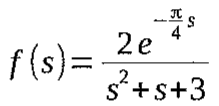 f(s) = 2e^(−(π/4)s) / (s² + s + 3)