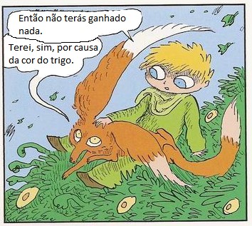 Quadrinho: o pequeno príncipe diz "Então não terás ganhado nada." e a raposa responde "Terei, sim, por causa da cor do trigo."