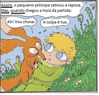 Quadrinho com o texto do narrador "Assim, o pequeno príncipe cativou a raposa. Mas, quando chegou a hora da partida:", com as palavras Assim, Mas e quando sublinhadas; a raposa diz "Ah! Vou chorar." e o príncipe responde "A culpa é tua."