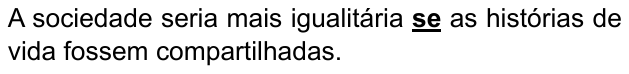 Alternativa B: “A sociedade seria mais igualitária se as histórias de vida fossem compartilhadas.” Palavra destacada em negrito e sublinhado: “se”.
